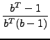 $\displaystyle {\frac{{b^{T}âˆ’1}}{{b^{T}(bâˆ’1)}}}$