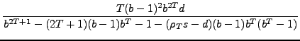 $\displaystyle {\frac{{T(bâˆ’1)^{2}b^{2T}d}}{{b^{2T+1}-(2T+1)(bâˆ’1)b^{T}âˆ’1-(\rho_{T}s-d)(bâˆ’1)b^{T}(b^{T}âˆ’1)}}}$