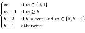 \begin{displaymath}\begin{cases}\infty & \textrm{if $m\in\{0,1\}$}\\ m+1 & \tâ€¦ â€¦en and $m\in\{3,bâˆ’1\}$}\\ b+1 & \textrm{otherwise.}\end{cases}\end{displaymath}