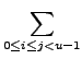 $\displaystyle \sum_{{0\le i\le j<uâˆ’1}}^{}$