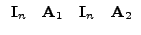 $\displaystyle \begin{array}{cccc} \vec{I}_{n} & \vec{A}_{1} & \vec{I}_{n} & \vec{A}_{2}\end{array}$