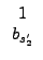 $\displaystyle \begin{array}{c} 1\\ b_{s_{2}Ê¹}\end{array}$