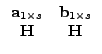 $\displaystyle \begin{array}{cc} \vec{a}_{1\times s} & \vec{b}_{1\times s}\\ \vec{H} & \vec{H}\end{array}$