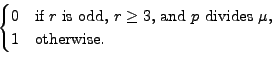 \begin{displaymath}\begin{cases}0 & \textrm{if $r$\ is odd, $r\geq3$, and $p$\ divides $\mu$,}\\ 1 & \textrm{otherwise.}\end{cases}\end{displaymath}