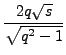 $\displaystyle {\frac{{2q\sqrt{s}}}{{\sqrt{q^{2}âˆ’1}}}}$