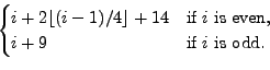 \begin{displaymath}\begin{cases}i+2\lfloor(iâˆ’1)/4\rfloor+14 & \textrm{if $i$\ is even},\\ i+9 & \textrm{if $i$\ is odd}.\end{cases}\end{displaymath}