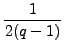$\displaystyle {\frac{{1}}{{2(qâˆ’1)}}}$